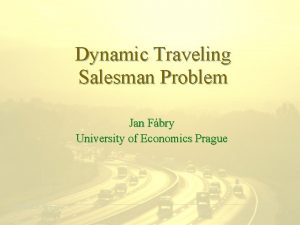 Dynamic Traveling Salesman Problem Jan Fbry University of