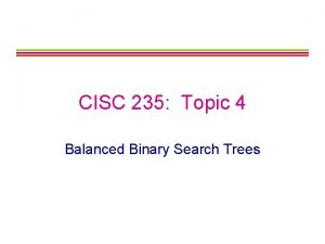 CISC 235 Topic 4 Balanced Binary Search Trees