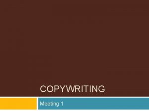 COPYWRITING Meeting 1 What is copywriting Copywriting is