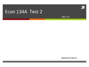 Econ 134 A Test 2 Fall 2015 Based