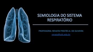 SEMIOLOGIA DO SISTEMA RESPIRATRIO PROFESSORA RENATA PRESTES A