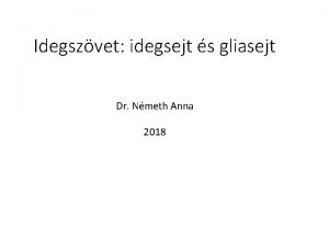 Idegszvet idegsejt s gliasejt Dr Nmeth Anna 2018