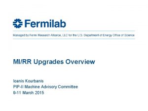 MIRR Upgrades Overview Ioanis Kourbanis PIPII Machine Advisory