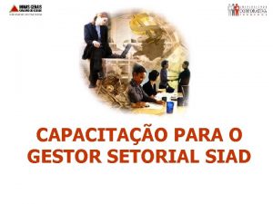 CAPACITAO PARA O GESTOR SETORIAL SIAD Capacitao para