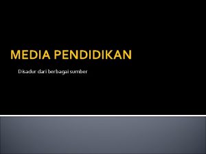 MEDIA PENDIDIKAN Disadur dari berbagai sumber Media pendidikan