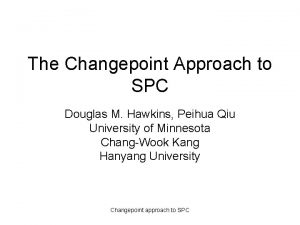 The Changepoint Approach to SPC Douglas M Hawkins