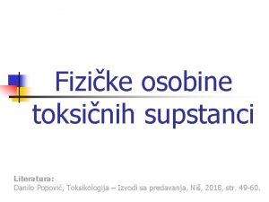 Fizike osobine toksinih supstanci Literatura Danilo Popovi Toksikologija