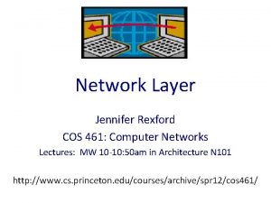 Network Layer Jennifer Rexford COS 461 Computer Networks