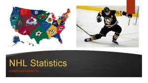 NHL Statistics JONATHAN MARATTA Introduction My dataset takes