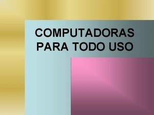 COMPUTADORAS PARA TODO USO LA SUPERCOMPUTADORA La primera