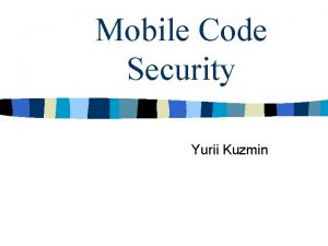 Mobile Code Security Yurii Kuzmin What is Mobile