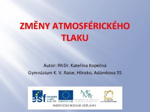 ZMNY ATMOSFRICKHO TLAKU Autor RNDr Kateina Kopen Gymnzium