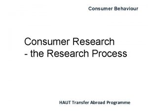 Consumer Behaviour Consumer Research the Research Process HAUT