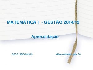 MATEMTICA I GESTO 201415 Apresentao ESTG BRAGANA Mrio