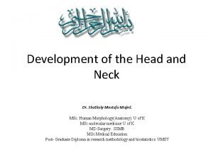 Development of the Head and Neck Dr Shathaly