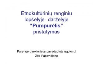 Etnokultrini rengini lopelyje darelyje Pumpurlis pristatymas Pareng direktoriaus