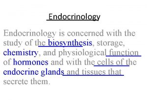 Endocrinology is concerned with the study of the