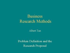 Business Research Methods Albert Tan Problem Definition and