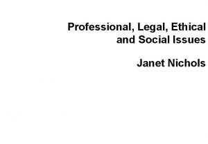 Professional Legal Ethical and Social Issues Janet Nichols