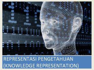 REPRESENTASI PENGETAHUAN KNOWLEDGE REPRESENTATION Outline Apa itu Representasi