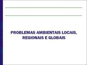 PROBLEMAS AMBIENTAIS LOCAIS REGIONAIS E GLOBAIS O Brasil