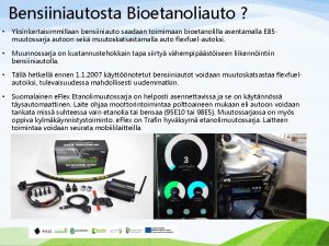 Bensiiniautosta Bioetanoliauto Yksinkertaisimmillaan bensiiniauto saadaan toimimaan bioetanolilla asentamalla