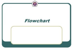 Flowchart Flowchart l l l Baganbagan yang mempunyai