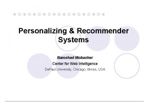 Personalizing Recommender Systems Bamshad Mobasher Center for Web