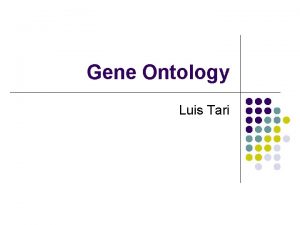 Gene Ontology Luis Tari Gene Ontology GO l