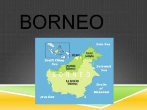 BORNEO Borneo je 3 nejvt ostrov na svt
