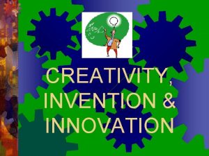 CREATIVITY INVENTION INNOVATION Creativity is Types of creativity