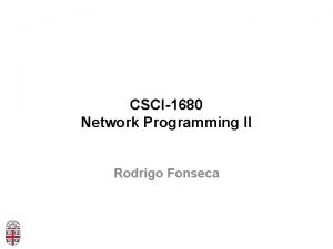 CSCI1680 Network Programming II Rodrigo Fonseca Today Network