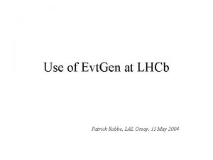 Use of Evt Gen at LHCb Patrick Robbe