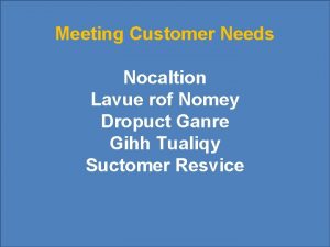 Meeting Customer Needs Nocaltion Lavue rof Nomey Dropuct