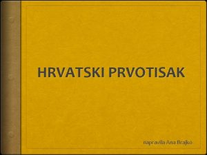 HRVATSKI PRVOTISAK napravila Ana Brajko Skriptoriji Do izuma