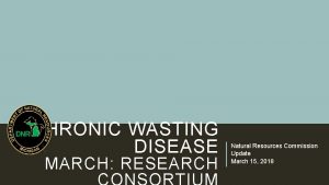 CHRONIC WASTING DISEASE MARCH RESEARCH Natural Resources Commission