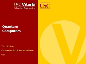 Quantum Computers Todd A Brun Communication Sciences Institute