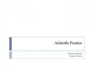 Aristotle Poetics Dramatic Elements Dramatic Unities Let there