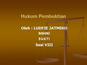 Hukum Pembuktian Oleh LUDFIE JATMIKO BARANG BUKTI Sesi