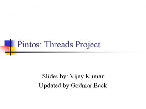 Pintos Threads Project Slides by Vijay Kumar Updated