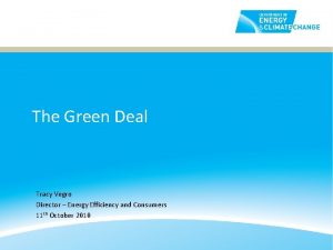 The Green Deal Tracy Vegro Director Energy Efficiency