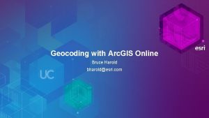 Geocoding with Arc GIS Online Bruce Harold bharoldesri
