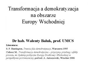 Transformacja a demokratyzacja na obszarze Europy Wschodniej Dr