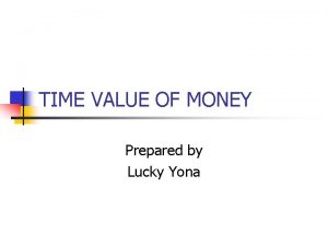 TIME VALUE OF MONEY Prepared by Lucky Yona