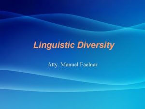 Linguistic Diversity Atty Manuel Faelnar I would therefore