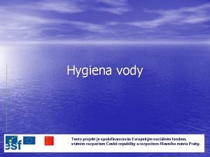 Hygiena vody Tento projekt je spolufinancovn Evropskm socilnm