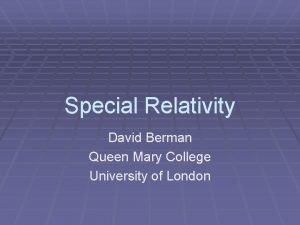 Special Relativity David Berman Queen Mary College University