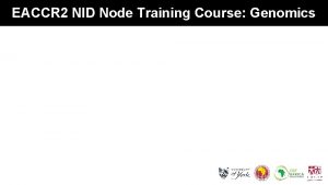 EACCR 2 NID Node Training Course Genomics Lecture