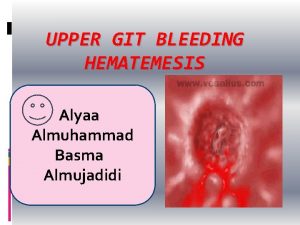 UPPER GIT BLEEDING HEMATEMESIS Alyaa Almuhammad Basma Almujadidi