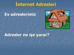 nternet Adresleri Ev adreslerimiz Adresler ne ie yarar